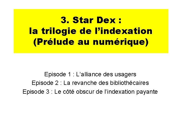 3. Star Dex : la trilogie de l’indexation (Prélude au numérique) Episode 1 :