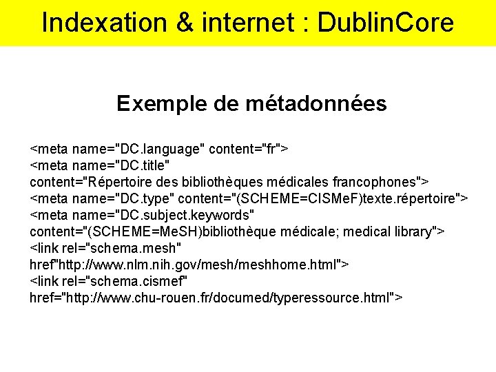 Indexation & internet : Dublin. Core Exemple de métadonnées <meta name="DC. language" content="fr"> <meta