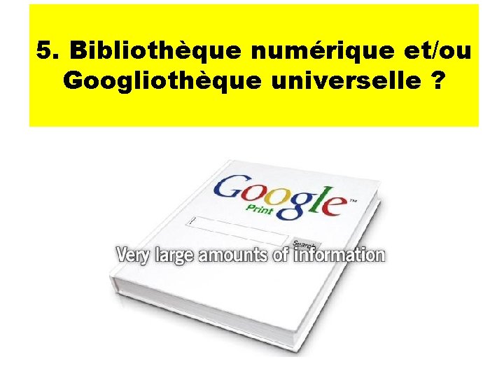 5. Bibliothèque numérique et/ou Googliothèque universelle ? 