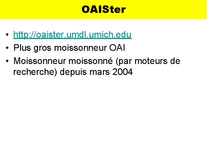 OAISter • http: //oaister. umdl. umich. edu • Plus gros moissonneur OAI • Moissonneur