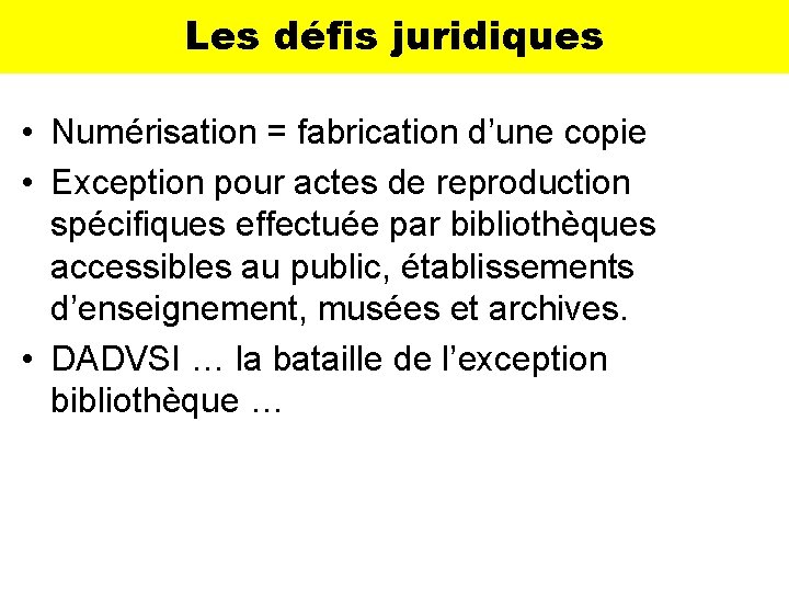 Les défis juridiques • Numérisation = fabrication d’une copie • Exception pour actes de