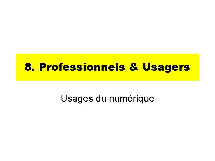 8. Professionnels & Usagers Usages du numérique 