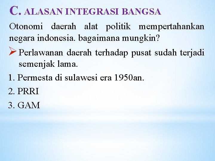 C. ALASAN INTEGRASI BANGSA Otonomi daerah alat politik mempertahankan negara indonesia. bagaimana mungkin? Ø