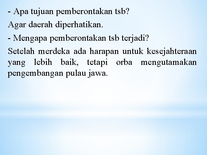 - Apa tujuan pemberontakan tsb? Agar daerah diperhatikan. - Mengapa pemberontakan tsb terjadi? Setelah