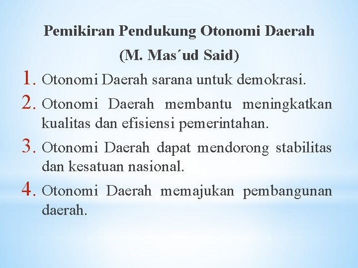 Pemikiran Pendukung Otonomi Daerah (M. Mas´ud Said) 1. Otonomi Daerah sarana untuk demokrasi. 2.