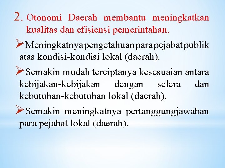 2. Otonomi Daerah membantu meningkatkan kualitas dan efisiensi pemerintahan. ØMeningkatnya pengetahuan para pejabat publik