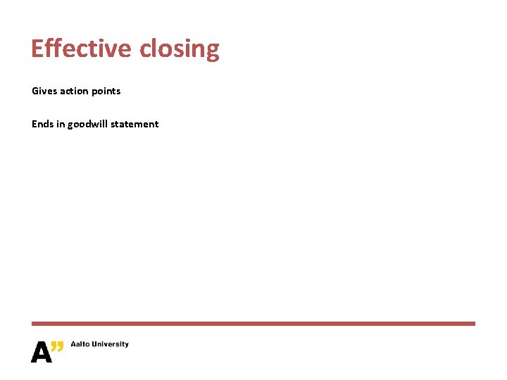 Effective closing Gives action points Ends in goodwill statement 