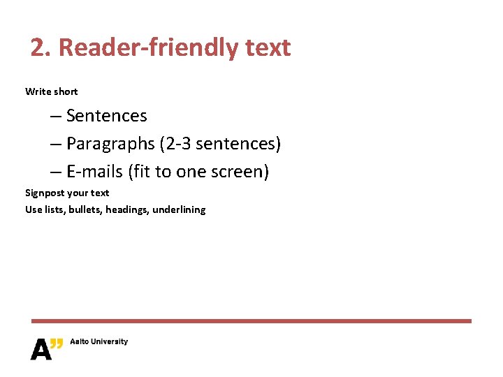 2. Reader-friendly text Write short – Sentences – Paragraphs (2 -3 sentences) – E-mails