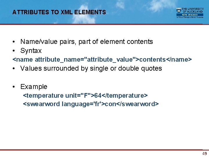 ATTRIBUTES TO XML ELEMENTS • Name/value pairs, part of element contents • Syntax <name