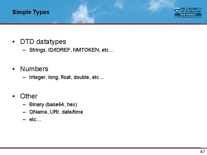 Simple Types • DTD datatypes – Strings, ID/IDREF, NMTOKEN, etc… • Numbers – Integer,