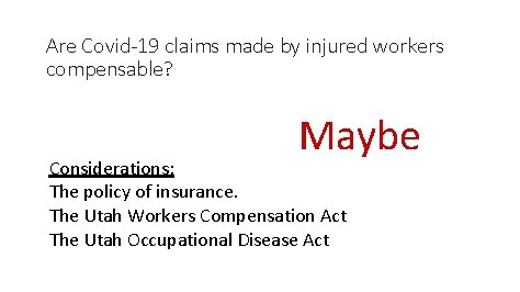 Are Covid-19 claims made by injured workers compensable? Maybe Considerations: The policy of insurance. Are Covid-19 claims made by injured workers compensable? Maybe Considerations: The policy of insurance.