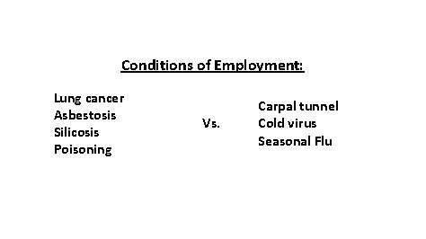 Conditions of Employment: Lung cancer Asbestosis Silicosis Poisoning Vs. Carpal tunnel Cold virus Seasonal