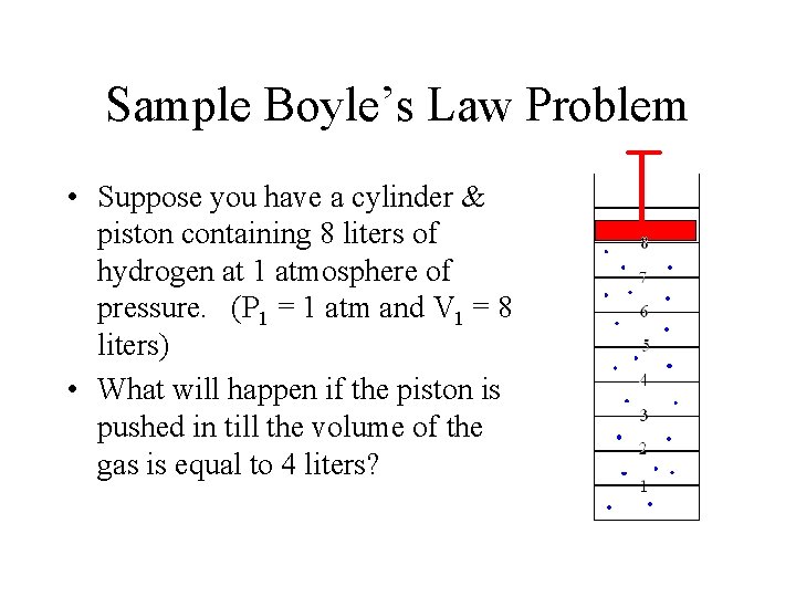 Sample Boyle’s Law Problem • Suppose you have a cylinder & piston containing 8