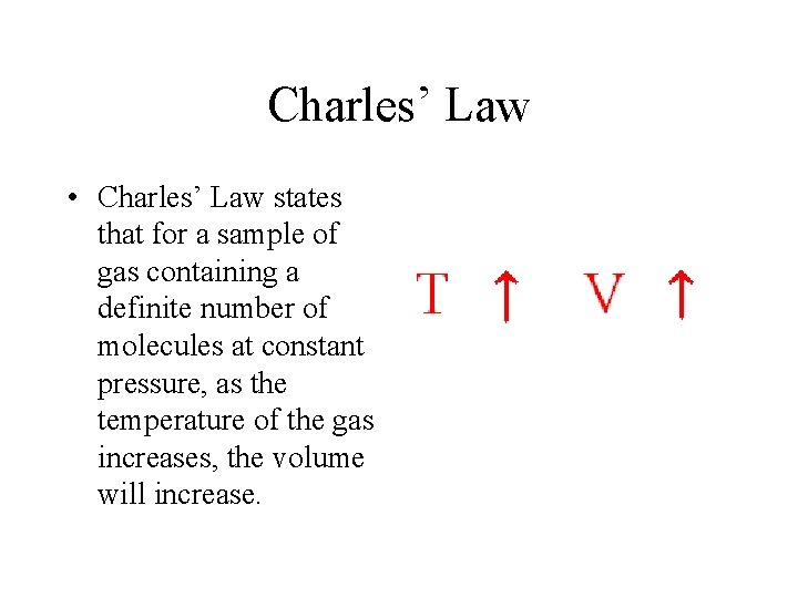 Charles’ Law • Charles’ Law states that for a sample of gas containing a