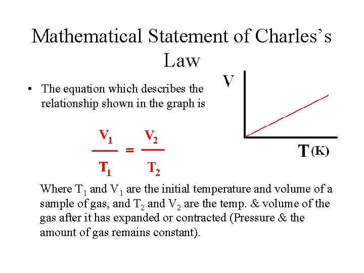 Mathematical Statement of Charles’s Law • The equation which describes the relationship shown in