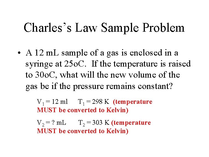 Charles’s Law Sample Problem • A 12 m. L sample of a gas is