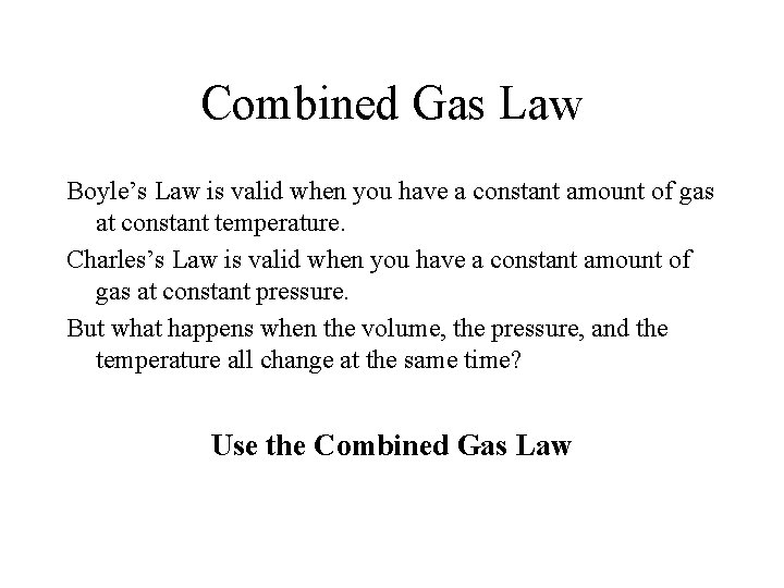 Combined Gas Law Boyle’s Law is valid when you have a constant amount of