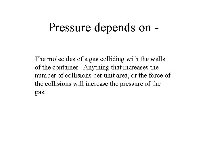 Pressure depends on The molecules of a gas colliding with the walls of the