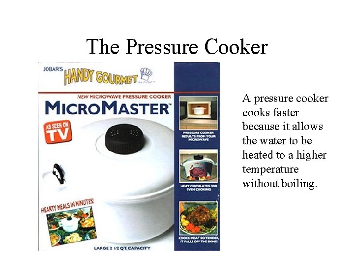 The Pressure Cooker A pressure cooker cooks faster because it allows the water to
