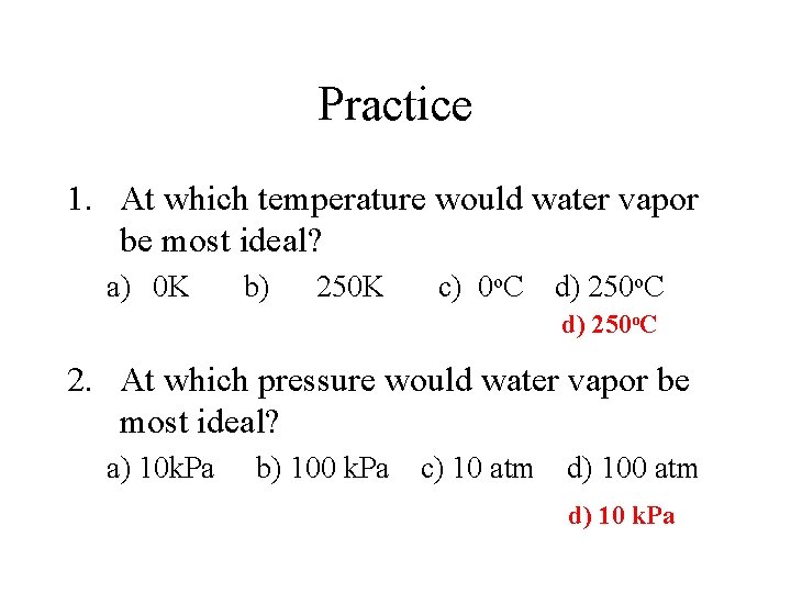 Practice 1. At which temperature would water vapor be most ideal? a) 0 K