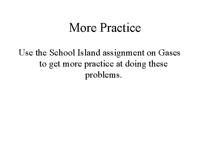 More Practice Use the School Island assignment on Gases to get more practice at