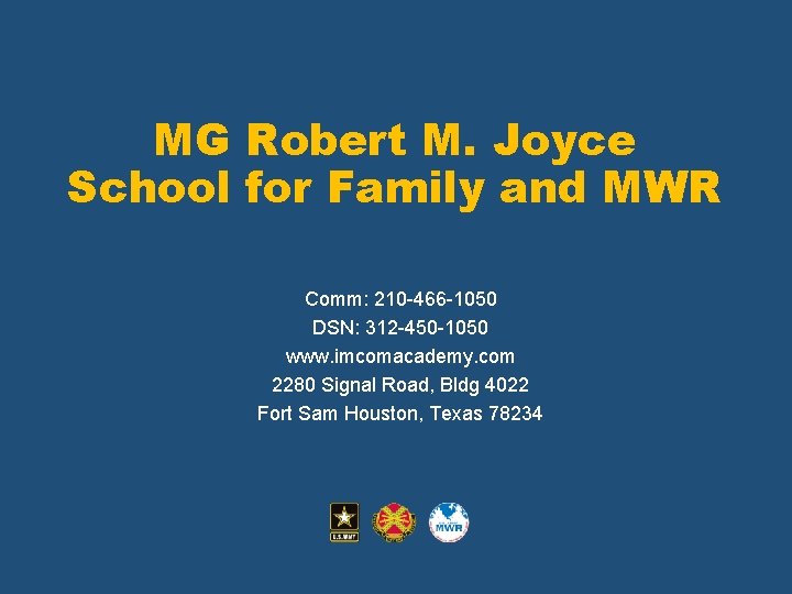MG Robert M. Joyce School for Family and MWR Comm: 210 -466 -1050 DSN: MG Robert M. Joyce School for Family and MWR Comm: 210 -466 -1050 DSN: