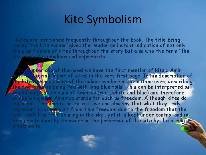 Kite Symbolism : -Kites are mentioned frequently throughout the book. The title being named