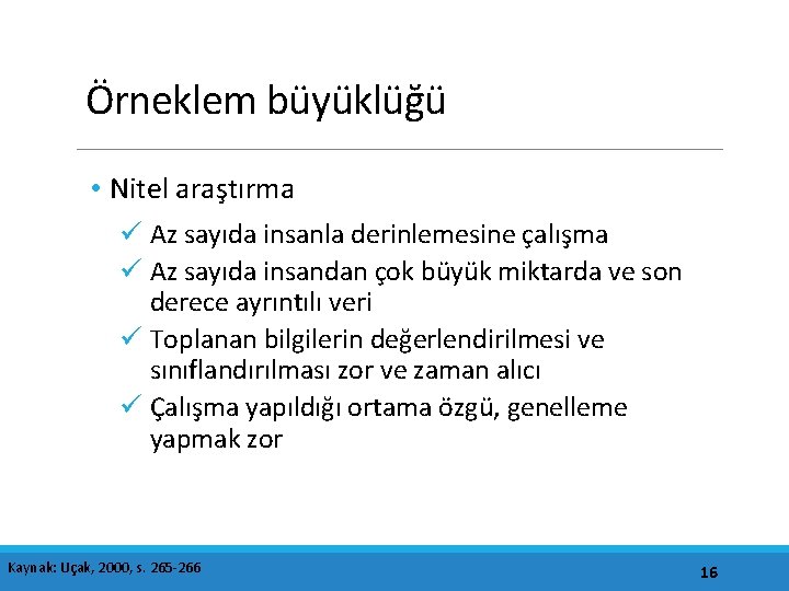 Örneklem büyüklüğü • Nitel araştırma ü Az sayıda insanla derinlemesine çalışma ü Az sayıda