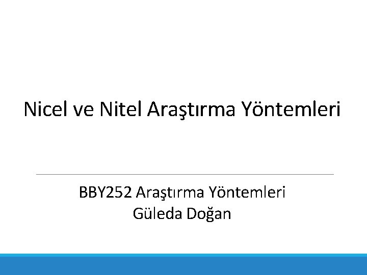 Nicel ve Nitel Araştırma Yöntemleri BBY 252 Araştırma Yöntemleri Güleda Doğan 