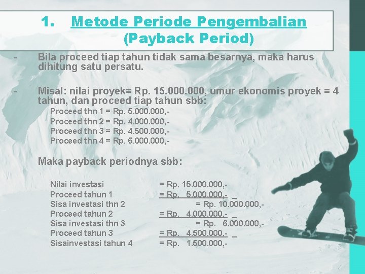 1. Metode Periode Pengembalian (Payback Period) - Bila proceed tiap tahun tidak sama besarnya,