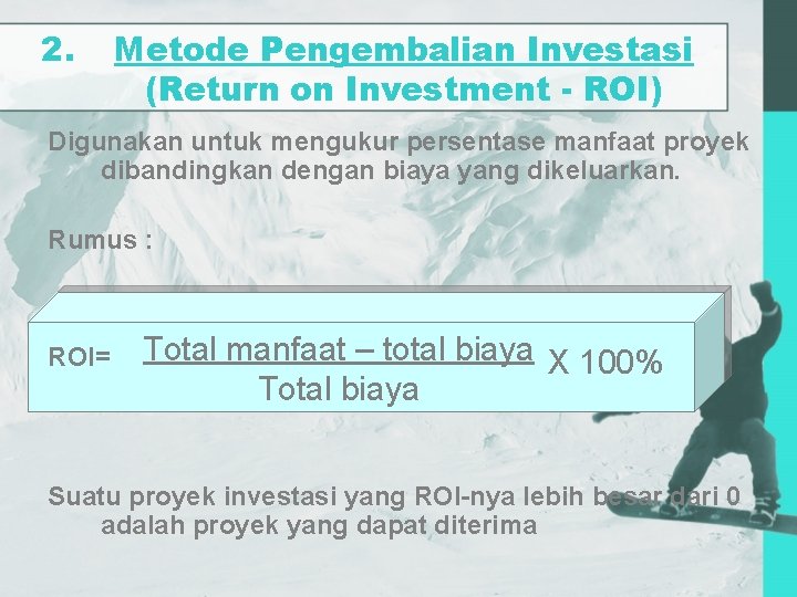 2. Metode Pengembalian Investasi (Return on Investment - ROI) Digunakan untuk mengukur persentase manfaat