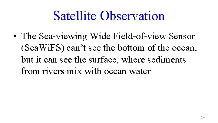 Satellite Observation • The Sea-viewing Wide Field-of-view Sensor (Sea. Wi. FS) can’t see the