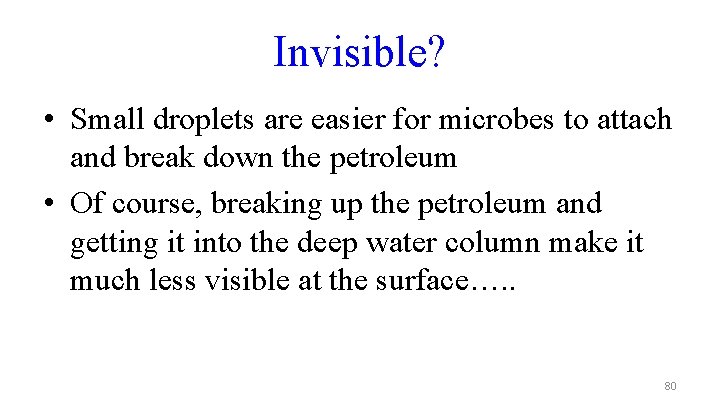 Invisible? • Small droplets are easier for microbes to attach and break down the