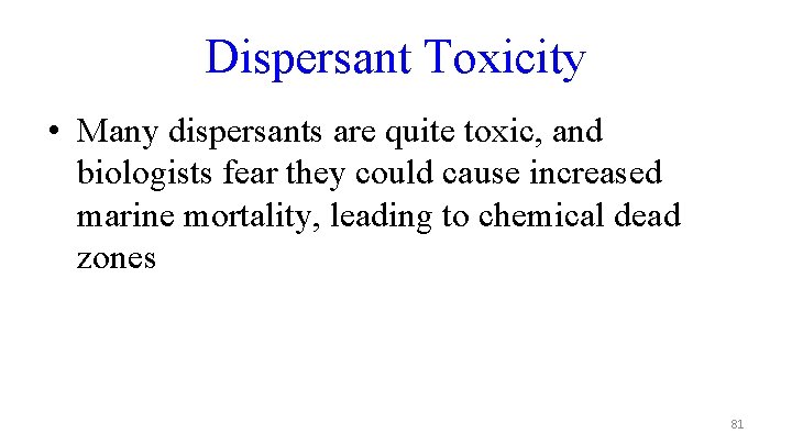 Dispersant Toxicity • Many dispersants are quite toxic, and biologists fear they could cause