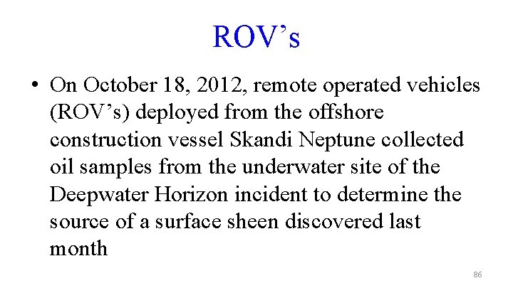 ROV’s • On October 18, 2012, remote operated vehicles (ROV’s) deployed from the offshore