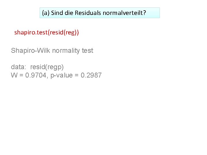 (a) Sind die Residuals normalverteilt? shapiro. test(resid(reg)) Shapiro-Wilk normality test data: resid(regp) W =