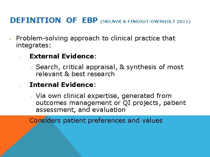 DEFINITION OF EBP (MELNYK & FINEOUT-OVERHOLT 2011) Problem-solving approach to clinical practice that integrates: