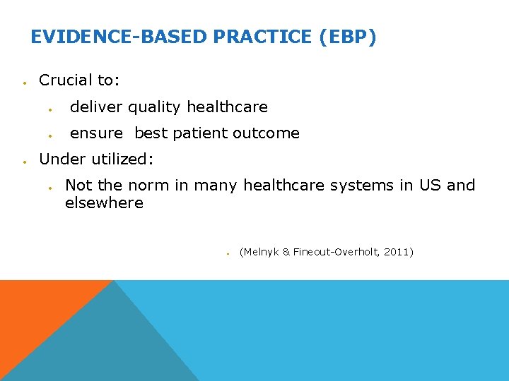 EVIDENCE-BASED PRACTICE (EBP) Crucial to: deliver quality healthcare ensure best patient outcome Under utilized: