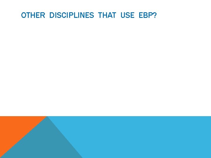 OTHER DISCIPLINES THAT USE EBP? 