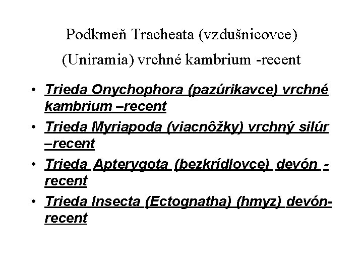 Podkmeň Tracheata (vzdušnicovce) (Uniramia) vrchné kambrium -recent • Trieda Onychophora (pazúrikavce) vrchné kambrium –recent