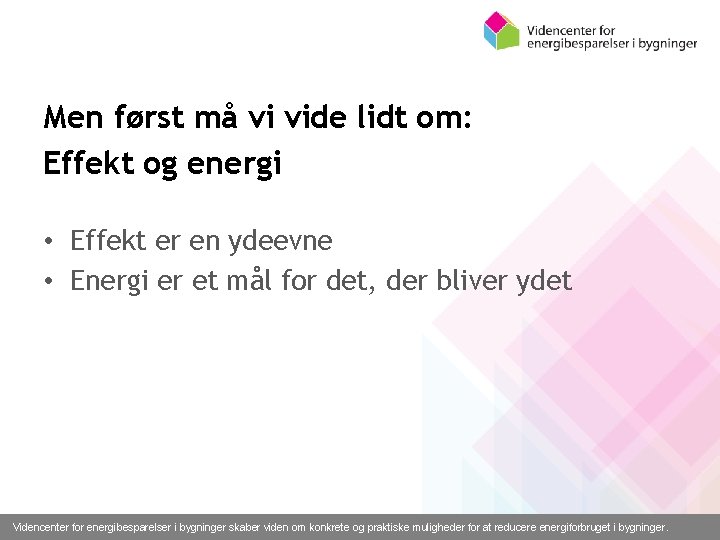 Men først må vi vide lidt om: Effekt og energi • Effekt er en