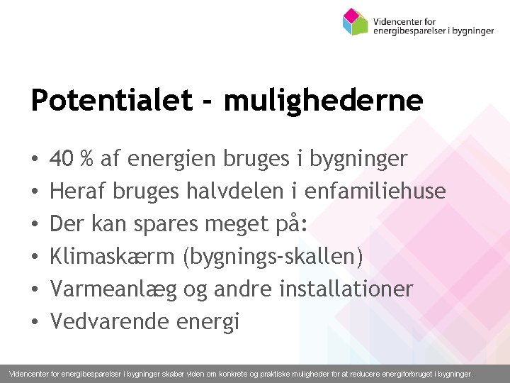 Potentialet - mulighederne • • • 40 % af energien bruges i bygninger Heraf