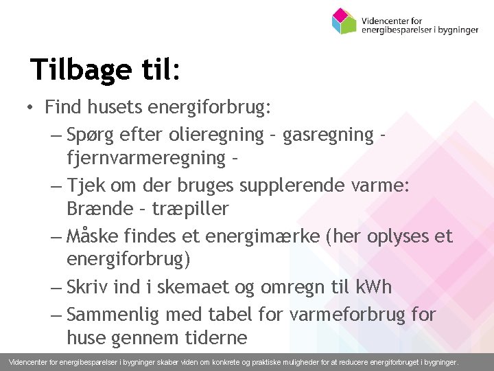 Tilbage til: • Find husets energiforbrug: – Spørg efter olieregning – gasregning fjernvarmeregning –