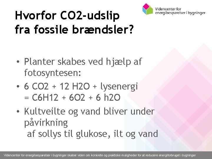 Hvorfor CO 2 -udslip fra fossile brændsler? • Planter skabes ved hjælp af fotosyntesen: