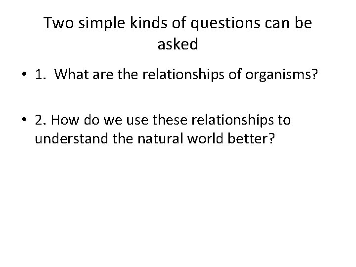 Two simple kinds of questions can be asked • 1. What are the relationships