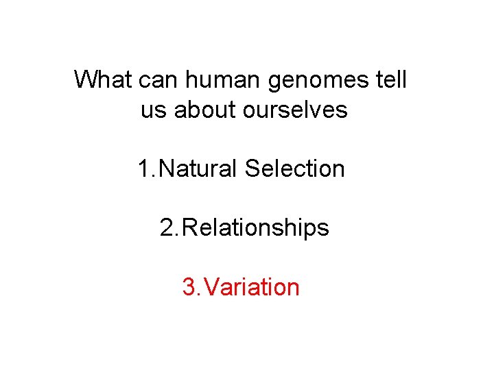 What can human genomes tell us about ourselves 1. Natural Selection 2. Relationships 3.
