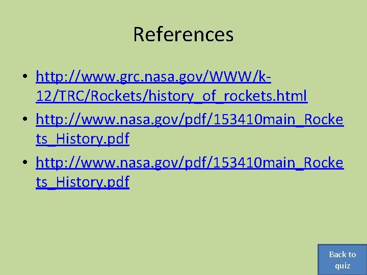 References • http: //www. grc. nasa. gov/WWW/k 12/TRC/Rockets/history_of_rockets. html • http: //www. nasa. gov/pdf/153410