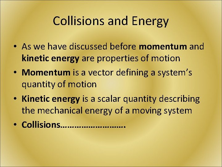 Collisions and Energy • As we have discussed before momentum and kinetic energy are