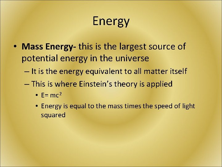 Energy • Mass Energy- this is the largest source of potential energy in the