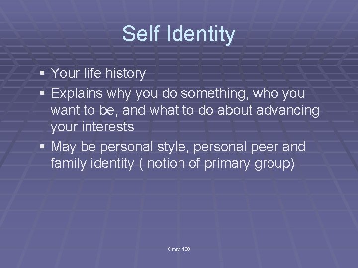 Self Identity § Your life history § Explains why you do something, who you